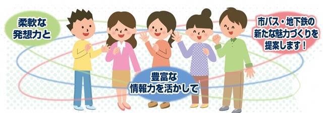 軟な発想力と豊富な情報力を活かして市バス・地下鉄の新たな魅力づくりを提案します!